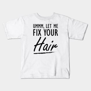 Hair Stylist - Let me fix your Hair Kids T-Shirt